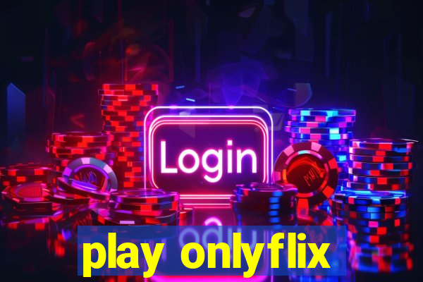 play onlyflix